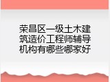 荣昌区一级土木建筑造价工程师辅导机构有哪些哪家好