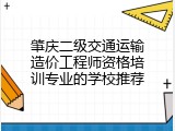 肇庆二级交通运输造价工程师资格培训专业的学校推荐