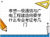 孝感一级通信与广电工程建造师要学什么专业考证考几门