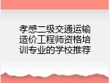 孝感二级交通运输造价工程师资格培训专业的学校推荐