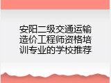 安阳二级交通运输造价工程师资格培训专业的学校推荐
