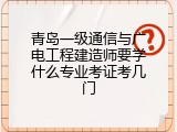 青岛一级通信与广电工程建造师要学什么专业考证考几门
