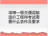 淄博一级交通运输造价工程师考试需要什么条件及要求