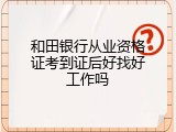 和田银行从业资格证考到证后好找好工作吗