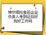 博尔塔拉食品企业负责人考到证后好找好工作吗
