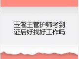 玉溪主管护师考到证后好找好工作吗