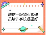 潍坊一级物业管理员培训学校哪里好