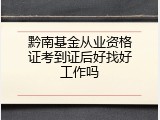 黔南基金从业资格证考到证后好找好工作吗