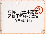 淄博二级土木建筑造价工程师考试难点具体分析