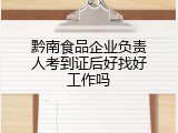 黔南食品企业负责人考到证后好找好工作吗