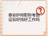 泰安护师职称考到证后好找好工作吗