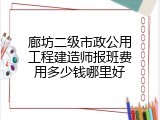 廊坊二级市政公用工程建造师报班费用多少钱哪里好