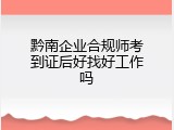 黔南企业合规师考到证后好找好工作吗