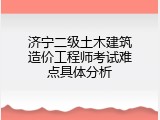 济宁二级土木建筑造价工程师考试难点具体分析