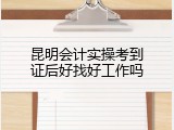昆明会计实操考到证后好找好工作吗