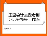 玉溪会计实操考到证后好找好工作吗