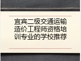 宜宾二级交通运输造价工程师资格培训专业的学校推荐