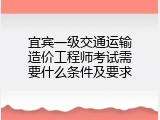 宜宾一级交通运输造价工程师考试需要什么条件及要求