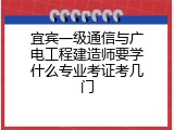 宜宾一级通信与广电工程建造师要学什么专业考证考几门