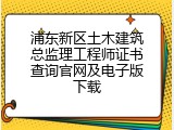 浦东新区土木建筑总监理工程师证书查询官网及电子版下载