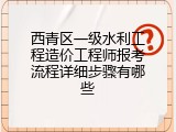 西青区一级水利工程造价工程师报考流程详细步骤有哪些