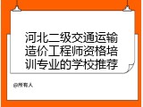 河北二级交通运输造价工程师资格培训专业的学校推荐