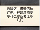 武隆区一级通信与广电工程建造师要学什么专业考证考几门