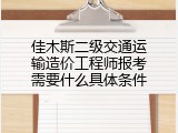 佳木斯二级交通运输造价工程师报考需要什么具体条件