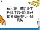 佳木斯一级矿业工程建造师可以自己报名和备考吗不报机构