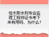 佳木斯水利专业监理工程师证书考下来有用吗，为什么？