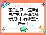 石景山区一级通信与广电工程建造师考试科目有哪些具体安排