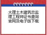 大理土木建筑总监理工程师证书查询官网及电子版下载