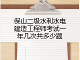 保山二级水利水电建造工程师考试一年几次共多少题