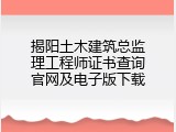 揭阳土木建筑总监理工程师证书查询官网及电子版下载