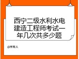 西宁二级水利水电建造工程师考试一年几次共多少题
