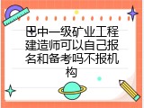 巴中一级矿业工程建造师可以自己报名和备考吗不报机构