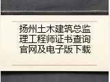 扬州土木建筑总监理工程师证书查询官网及电子版下载