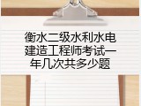 衡水二级水利水电建造工程师考试一年几次共多少题