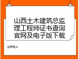 山西土木建筑总监理工程师证书查询官网及电子版下载