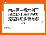 南岸区一级水利工程造价工程师报考流程详细步骤有哪些