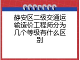 静安区二级交通运输造价工程师分为几个等级有什么区别