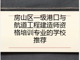 房山区一级港口与航道工程建造师资格培训专业的学校推荐