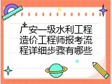 广安一级水利工程造价工程师报考流程详细步骤有哪些