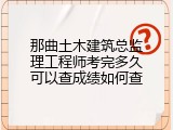 那曲土木建筑总监理工程师考完多久可以查成绩如何查