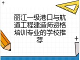 丽江一级港口与航道工程建造师资格培训专业的学校推荐