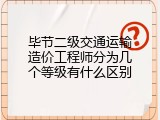 毕节二级交通运输造价工程师分为几个等级有什么区别