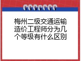 梅州二级交通运输造价工程师分为几个等级有什么区别