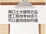 海口土木建筑总监理工程师考完多久可以查成绩如何查