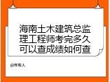 海南土木建筑总监理工程师考完多久可以查成绩如何查
