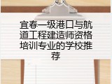 宜春一级港口与航道工程建造师资格培训专业的学校推荐